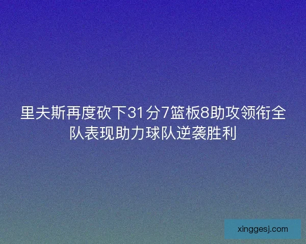 里夫斯再度砍下31分7篮板8助攻领衔全队表现助力球队逆袭胜利